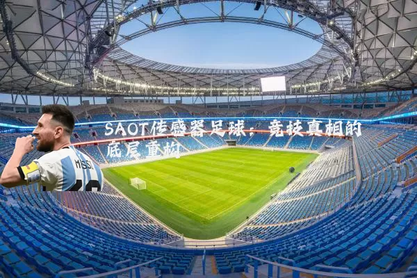 SAOT传感器足球:竞技真相的底层重构
