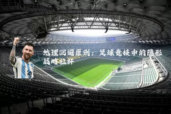 地理回避原则:足球竞技中的隐形战略杠杆